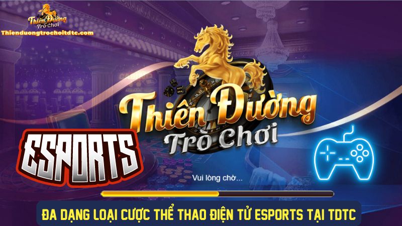 Đa dạng cược Esports hấp dẫn tại cổng game