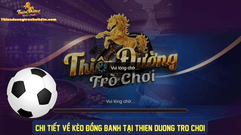Tìm hiểu về kèo đồng banh tại cổng game
